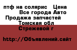 птф на солярис › Цена ­ 1 500 - Все города Авто » Продажа запчастей   . Томская обл.,Стрежевой г.